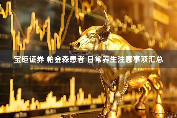 宝钜证券 帕金森患者 日常养生注意事项汇总